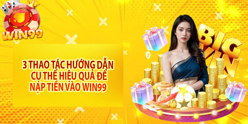 3 thao tác hướng dẫn cụ thể hiệu quả để nạp tiền vào Win99