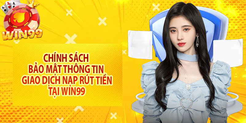 Chính sách bảo mật thông tin giao dịch nạp rút tiền tại Win99