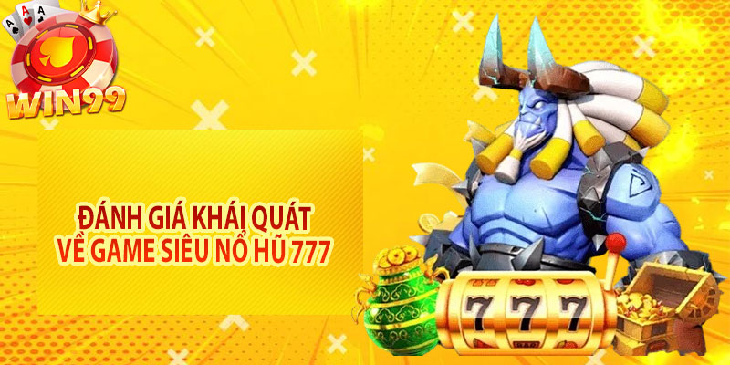 Đánh giá khái quát về game siêu nổ hũ 777