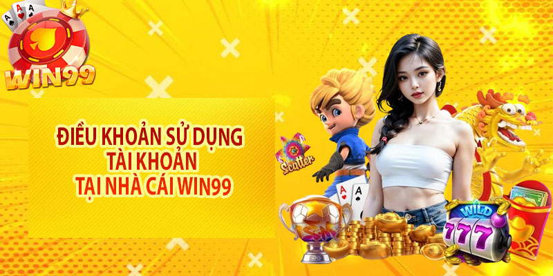Điều khoản sử dụng tài khoản tại nhà cái Win99