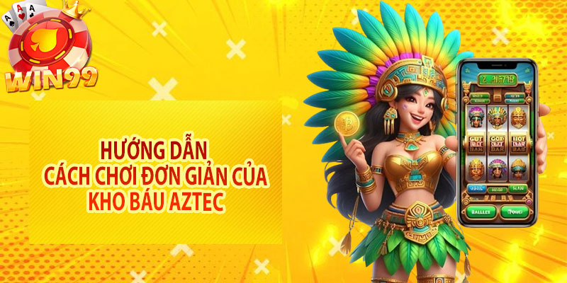 Hướng dẫn cách chơi đơn giản của kho báu Aztec