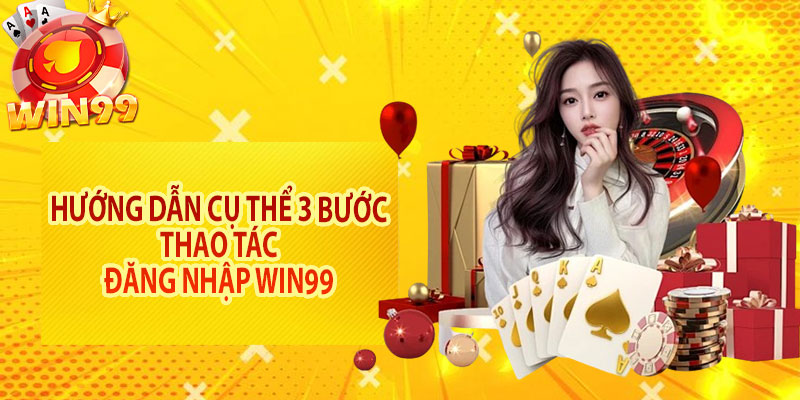 Hướng dẫn cụ thể 3 bước thao tác đăng nhập Win99