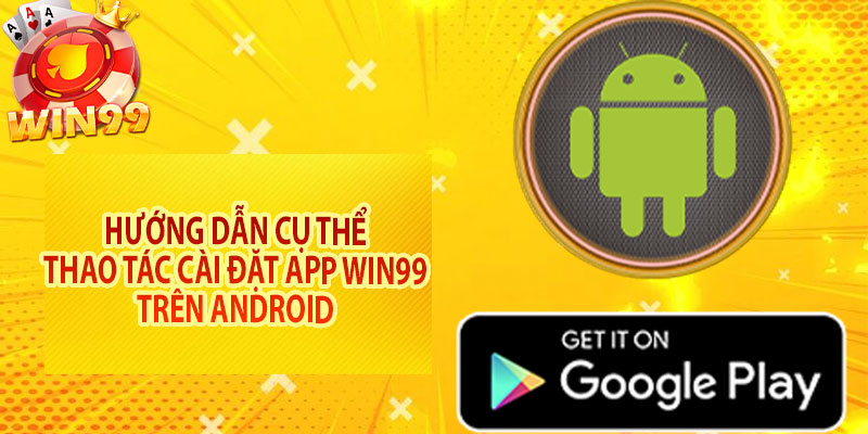 Hướng dẫn cụ thể thao tác cài đặt app Win99 trên Android