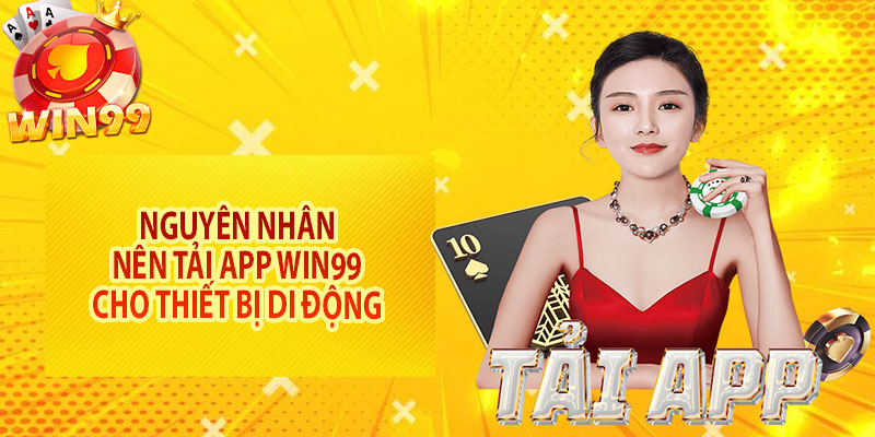 Nguyên nhân nên tải app Win99 cho thiết bị di động