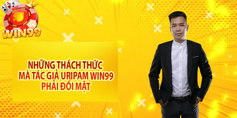 Những thách thức mà tác giả Uripam Win99 phải đối mặt