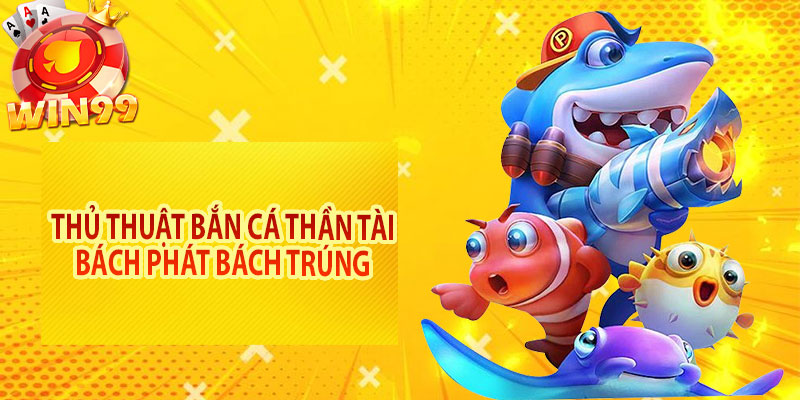 Thủ thuật bắn cá thần tài bách phát bách trúng