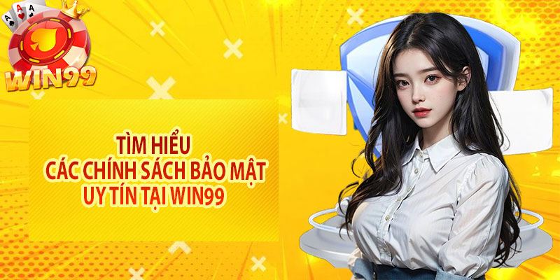 Tìm hiểu các chính sách bảo mật uy tín tại Win99
