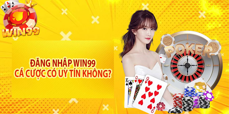 Đăng nhập Win99 cá cược có uy tín không?