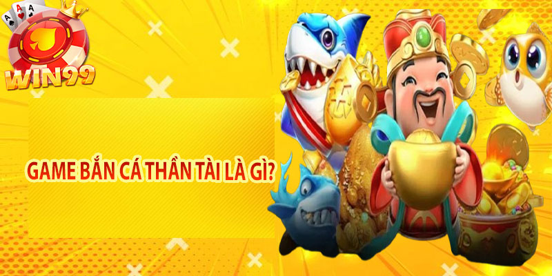 Game bắn cá thần tài là gì?