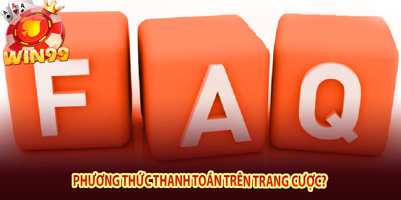 Phương thức thanh toán trên trang cược? FAQ câu hỏi thường gặp